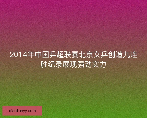 2014年中国乒超联赛北京女乒创造九连胜纪录展现强劲实力